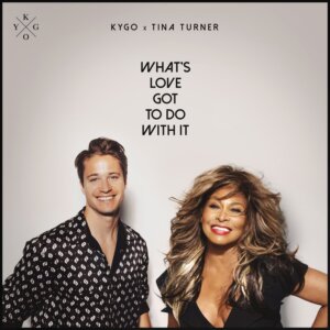 Kygo & Tina Turner - “What’s Love Got To Do With It“ (Single - Kygo AS/Sony Music)