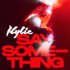 Kylie - “Say Something“ (Single - BMG Rights Management/Warner)