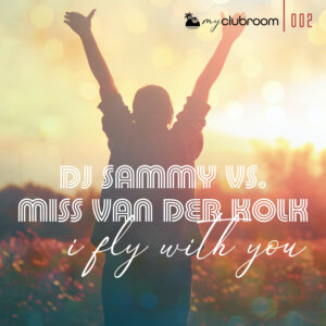 DJ Sammy vs. Miss van der Kolk - “I Fly With You“ (Single – My Clubroom)