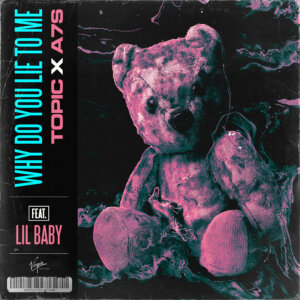 Topic x A7S feat. Lil Baby -  "Why Do You Lie To Me“ (Single – Virgin/EMI Germany) 