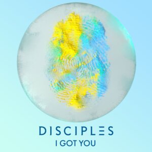 Disciples - “I Got You“ (Single – Ministry Of Sound)