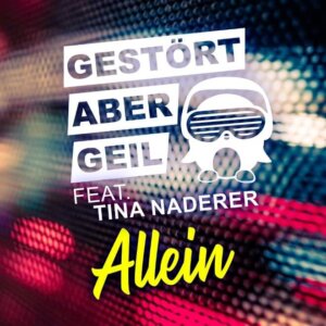 Gestört aber GeiL - “Allein (feat. Tina Naderer)“ (Single – Polydor/Universal)