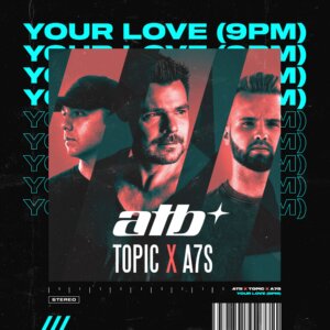 ATB x Topic x A7S - “Your Love (9PM)“ (Single – Virgin Records/Universal Music) 