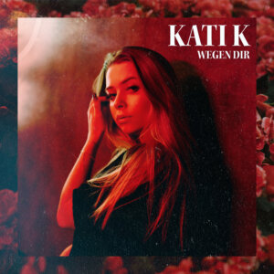 KATI K - “Wegen Dir“ (Single - HaKuZa Records)