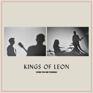 Kings Of Leon - “When You See Yourself“ (RCA Records/Sony Music)