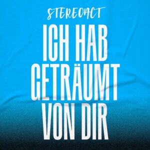 Stereoact - “Ich Hab Geträumt Von Dir“ (Single -  Electrola/Universal Music)