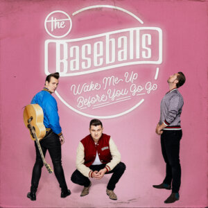 The Baseballs - “Wake Me Up Before You GO GO“ (Single - Electrola/Universal Music)