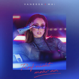 Vanessa Mai – “Ruf Nicht Mehr An“ (Single – Ariola Local/Sony Music)