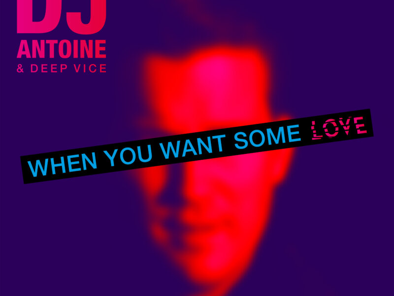 DJ Antoine & Deep Vice – “When You Want Some Love” (Single + offizielles Video)
