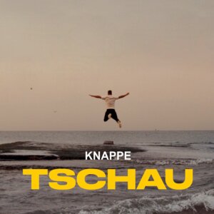  Knappe - “Tschau“ (Single - COLUMBIA/Sony Music Entertainment)