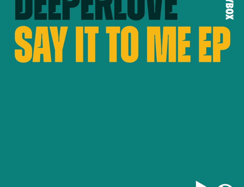 Deeperlove – “Say It To Me“ (EP + Audio Video)