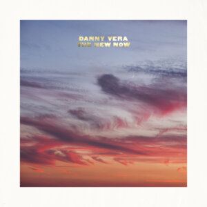 Danny Vera - "The New Now"  (Excelsior Recordings/RCA/Sony Music) 