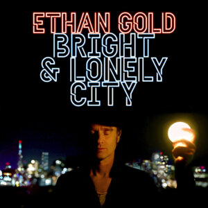 Ethan Gold - "Bright & Lonely City" (Pias/Electrik Gold/Rough Trade) 