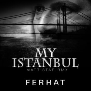 Ferhat - “My Istanbul (Matt Star Remix)“ (RAR/Motor Entertainment)
