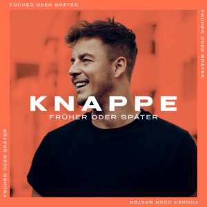 Knappe - “Früher Oder Später“ (Single - COLUMBIA/Sony Music Entertainment) 