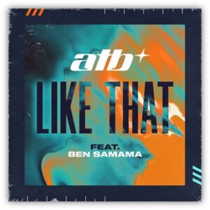 ATB feat. Ben Samama - “Like That“ (Single - Virgin Records/Universal Music)