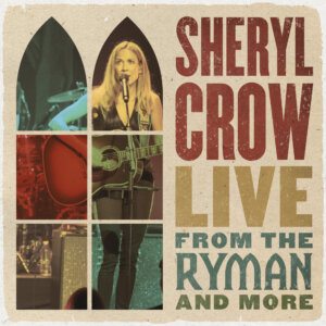Sheryl Crow - “Live From The Ryman And More“ (Universal Music)
