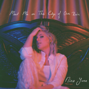Nina June - “Meet Me On The Edge Of Our Ruin“ (Red Ribbon Music/Nettwerk Music)