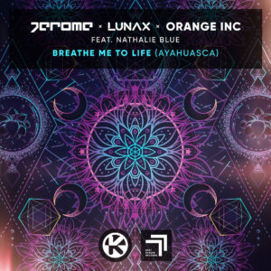 JEROME X LUNAX X ORANGE INC FEAT. NATHALIE BLUE - “BREATHE ME TO LIFE (AYAHUASCA)” (Kontor Records) 