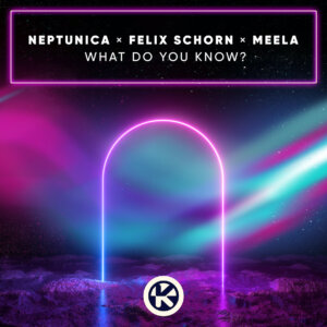 Neptunica x Felix Schorn x MEELA - ”What Do You Know?” (Single - Kontor Records)