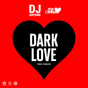 DJ Antoine & Flip Capella feat. Evelyn - “Dark Love“ (Single - Kontor Records) 