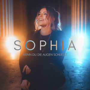 SOPHIA - “Wenn Du Die Augen Schließt“ (Single – SOPHIA/Universal Music)