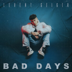 Levent Geiger - "Bad Days" (Single - RCA/Sony Music)