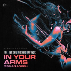 Topic x Robin Schulz x Nico Santos x Paul van Dyk - "In Your Arms (For An Angel)" (Virgin/Universal Music)