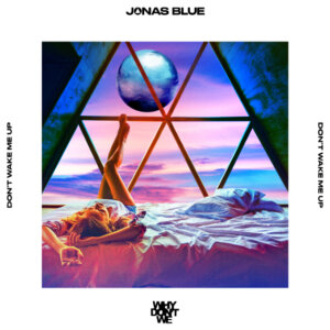 Jonas Blue & Why Don't We - "Don’t Wake Me Up" (Single - Positiva Records/EMI/Universal Music)