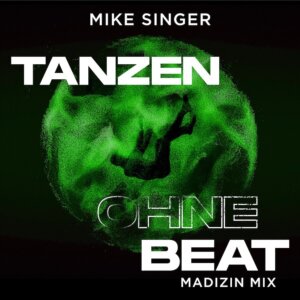 MIKE SINGER – "Tanzen ohne Beat (MADIZIN Mix)" (Better Now Records/Universal Music)