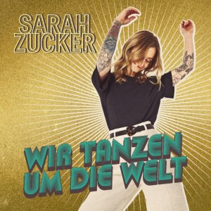 Sarah Zucker - “Wir Tanzen Um Die Welt“ (Single - Airforce1 Records /Universal Music)