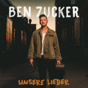 Ben Zucker - "Unsere Lieder" (Single - Electrola/Airforce 1 Records/Universal Music)