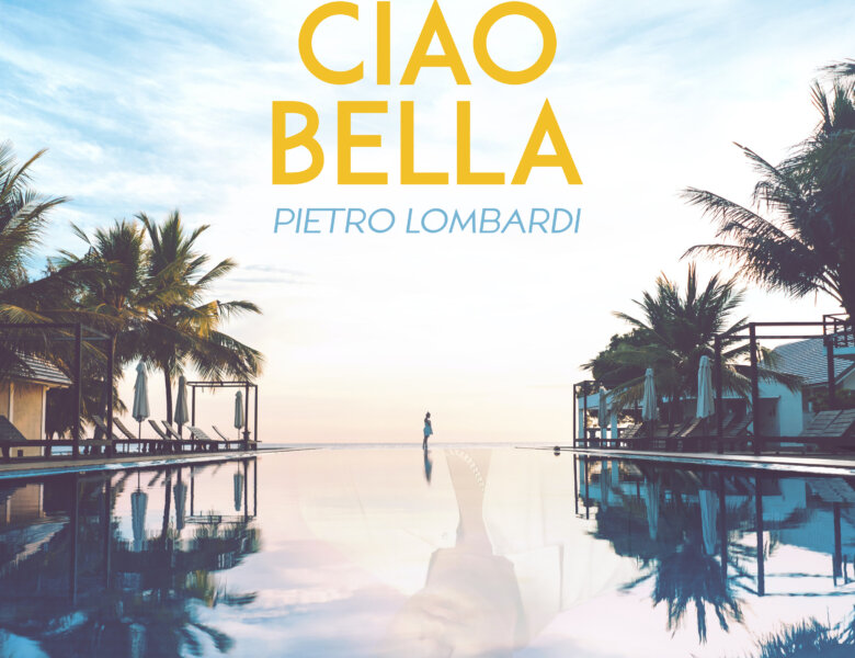 Pietro Lombardi  – “Ciao Bella” (Single + Lyric Video)