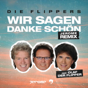 Die Flippers x Jerome feat. Olaf der Flipper - "Wir Sagen Danke Schön (Jerome Remix)" (Single - Sony Music)
