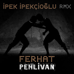 Ferhat vs. Ipek İpekçioğlu - "PEHLIVAN-Remix" (Single - RAR / Motor Entertainment)