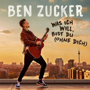 Ben Zucker - "Was Ich Will, Bist Du (Ohne Dich)" (Single - Airforce1 Records/Universal Music)