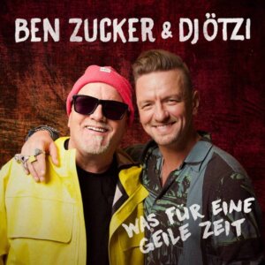 Ben Zucker & DJ Ötzi - "Was Für Eine Geile Zeit" (Single - AirForce1/Universal Music)