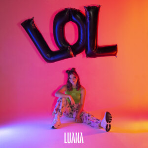 Luana - "LOL" (Single - OneFourAll Music/Universal Music)