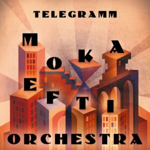MOKA EFTI ORCHESTRA - "Telegramm" (Motor Entertainment/Edel/Believe Digital)