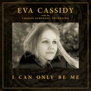 Eva Cassidy with the London Symphony Orchestra - "I Can Only Be Me” (Album - Blix Street Records)