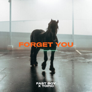 FAST BOY x Topic - "Forget You" (Single - Virgin/Universal Music)