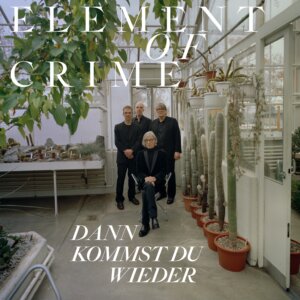 ELEMENT OF CRIME feat. Tobias Bamborschke - "Dann Kommst Du Wieder" (Single- Vertigo Berlin/Universal Music)