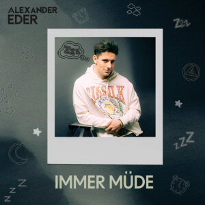 Alexander Eder - "Immer Müde" (Single - Better Now Records/Universal Music)