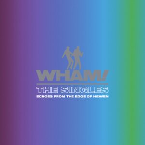 Wham! - "The Singles: Echoes From The Edge Of Heaven" (Sony Music Catalog)