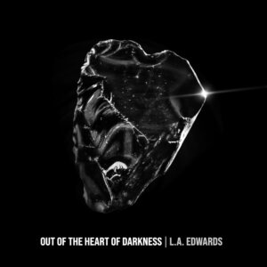 L.A. EDWARDS - "Out Of The Heart Of Darkness" (Album - Bitchin' Music Group/MARS Label Group/The Orchard)