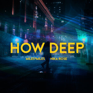 Miles & Miles x Nika Rose - "How Deep" (Single - RCA Local/Sony Music)