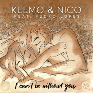 KeeMo & Nico feat. Pedro Lopes - "I Can't Be Without You" (Single - Kontor Records)