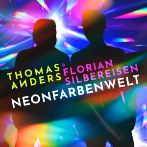 Thomas Anders & Florian Silbereisen - “Neonfarbenwelt“ (Single - 221 Music/unikat/TELAMO)