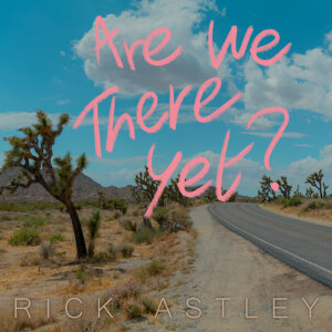 Rick Astley - "Are We There Yet?" (Album - BMG Rights Management (UK) Limited)