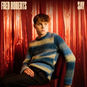 Fred Roberts - "Say" (Single - Island/Universal Music)